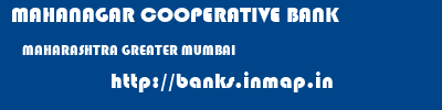 MAHANAGAR COOPERATIVE BANK  MAHARASHTRA GREATER MUMBAI    banks information 